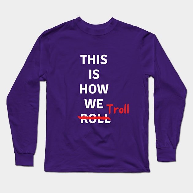 This Is How We Troll Long Sleeve T-Shirt by LegitHooligan